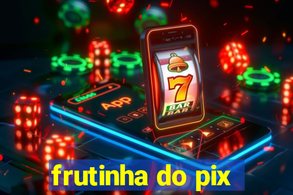 frutinha do pix